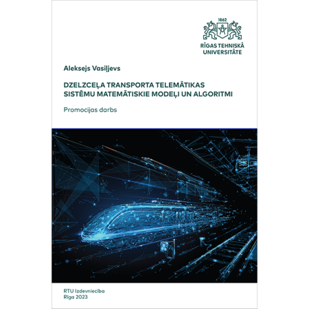 Dzelzceļa transporta telemātikas sistēmu matemātiskie modeļi un algoritmi. PDoctoral Thesis. Cover