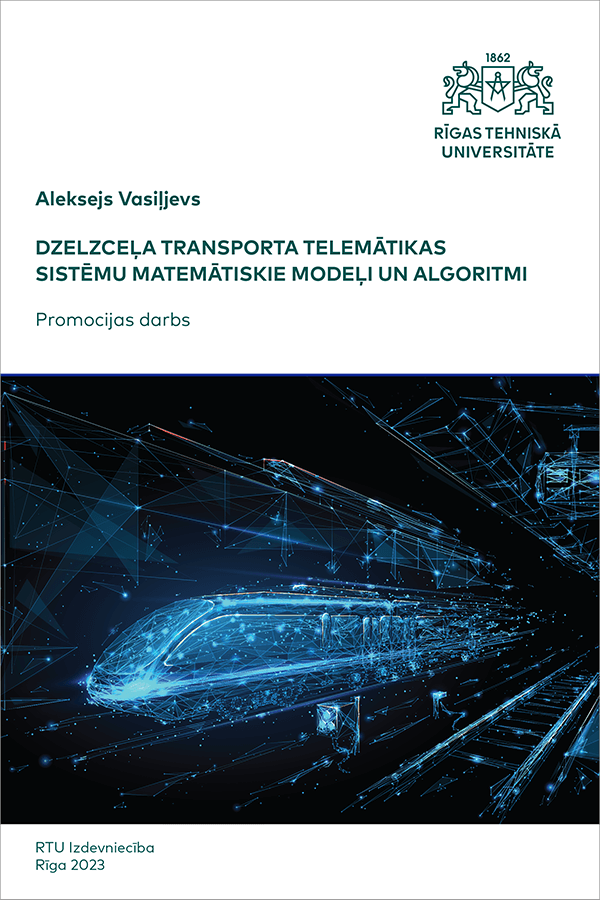 Dzelzceļa transporta telemātikas sistēmu matemātiskie modeļi un algoritmi. promocijas darbs. vāks